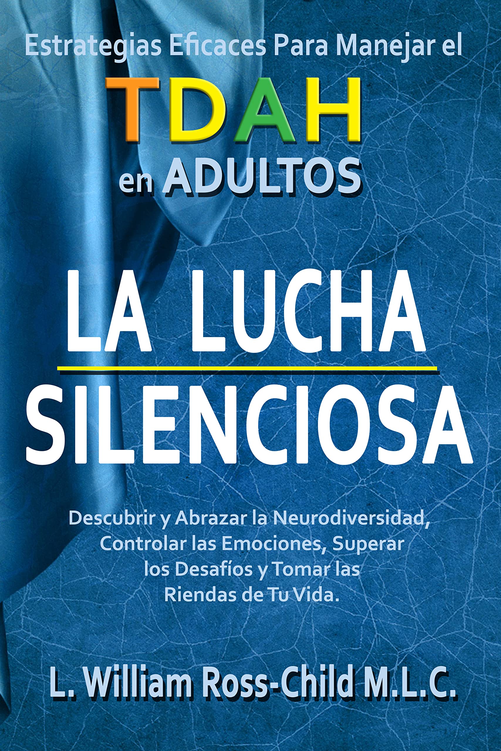 Portada de LA LUCHA SILENCIOSA: Estrategias Eficaces Para Manejar el TDAH en Adultos, Descubrir y Abrazar la Neurodiversidad, Controlar las Emociones, Superar los ... Riendas de Tu Vida, de L. William Ross-Child M.L.C