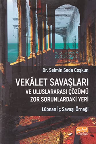 Vekalet Savaslari ve Uluslararasi Çözümü Zor Sorunlardaki Yeri: Lübnan Iç Savasi Örnegi (Paperback)