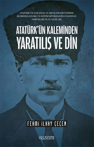 Atatürk’ün Kaleminden Yaratılış ve Din: Atatürk’ün Yaratılış ve Din Kavramı Üzerine Resmi Belgelere ve Eğitim Müfredatına Yansıyan Görüşleri ve El Yazıları (Paperback)