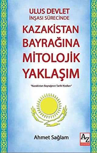 Ulus Devlet Insasi Sürecinde Kazakistan Bayragina Mitolojik Yaklasim (Paperback)