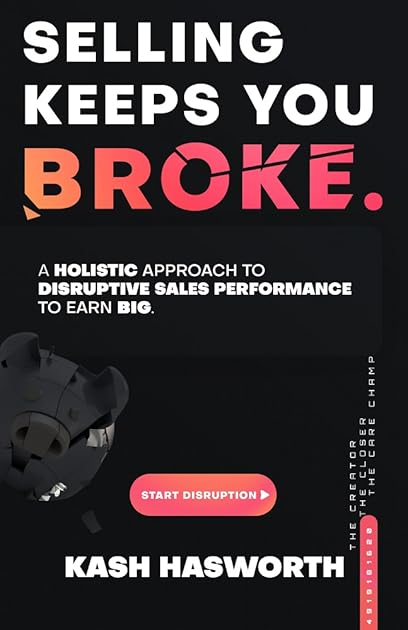 Selling Keeps You Broke: A Holistic Approach to Disruptive Sales Performance to Earn Big