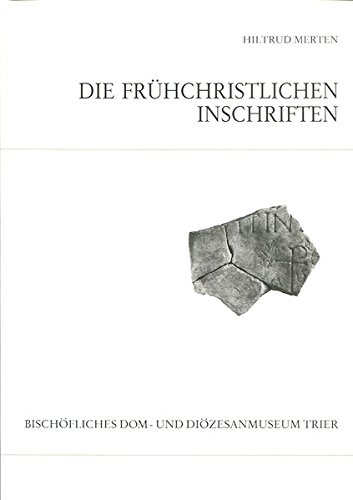 Katalog der frühchristlichen Inschriften des Bischöflichen Dom- und Diözesanmuseums Trier (Kataloge und Schriften des Bischöflichen Dom- und Diözesanmuseums Trier) (German Edition)