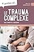10 questions sur... Le trauma complexe chez l'enfant et l'ado... by Marie-Ève Grisé Bolduc