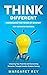 Think Different: Harnessing the Power of Mindset for Business Success: Unlocking Your Potential and Overcoming Obstacles Through Creative Problem-Solving