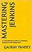 MASTERING JENKINS: A Compre...