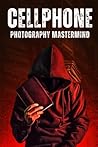 Cellphone Photography Mastermind - Simple techniques for taki... by Sijie Deng