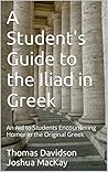 A Student's Guide to the Iliad in Greek: An Aid to Students Encountering Homer in the Original Greek