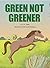 Green Not Greener by O.K. Reade