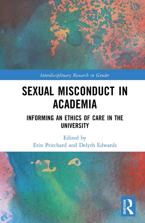 Sexual Misconduct in Academia: Informing an Ethics of Care in the University (Interdisciplinary Research in Gender)