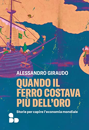 Quando il ferro costava più dell'oro: Storie per capire l'economia mondiale (Saggi) (Italian Edition)