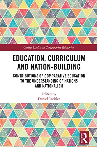 Education, Curriculum and Nation-Building: Contributions of Comparative Education to the Understanding of Nations and Nationalism (Oxford Studies in Comparative Education)