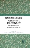 Translating Simone de Beauvoir’s The Second Sex: Transnational Framing, Interpretation, and Impact (Routledge Advances in Translation and Interpreting Studies) Translating Simone de Beauvoir’s The Second Sex: Transnational Framing, Interpretation, and Impact (Routledge Advances in Translation and Interpreting Studies)