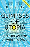 Glimpses of Utopia: Real ideas for a fairer world Glimpses of Utopia: Real ideas for a fairer world