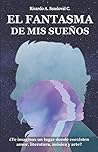 El fantasma de mis sueños: ¿Te imaginas un lugar donde coexisten amor, literatura, música y arte? (Spanish Edition)
