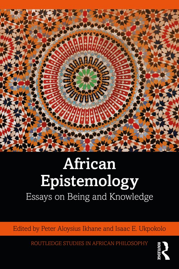 African Epistemology: Essays on Being and Knowledge (Routledge Studies in African Philosophy)