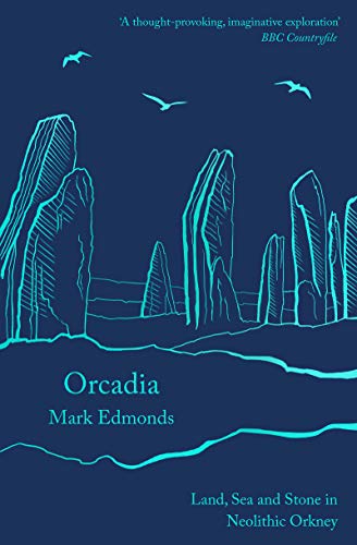 Orcadia: Land, Sea and Stone in Neolithic Orkney (Kindle Edition)