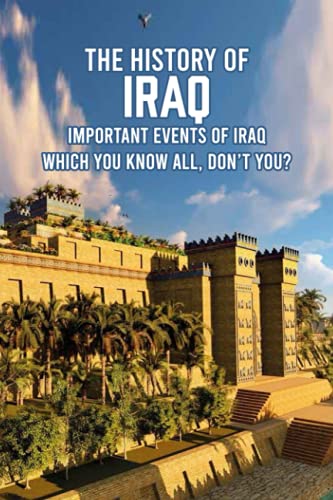 The History of Iraq: Important Events of Iraq Which You Know All, Don’t You?: Together Learn About History of Iraq (Paperback)