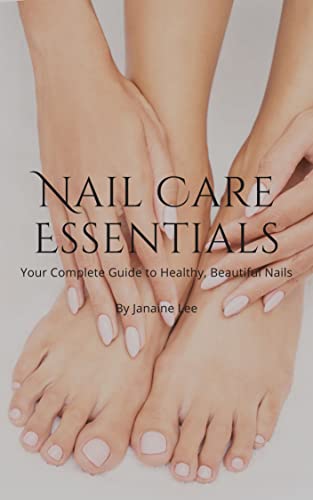 Nail Care Essentials: Your Complete Guide to Healthy, Beautiful Nails. (Kindle Edition)