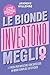 Le bionde investono meglio: I 7 passi per investire con successo in modo semplice ed efficace (Italian Edition)