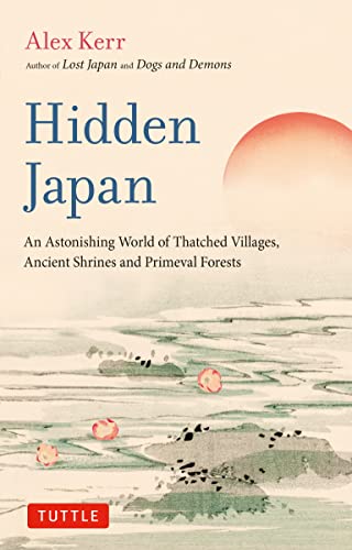 Hidden Japan: An Astonishing World of Thatched Villages, Ancient Shrines and Primeval Forests (Kindle Edition)
