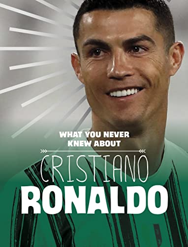 What You Never Knew About Cristiano Ronaldo (Behind the Scenes Biographies)