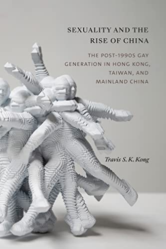 Sexuality and the Rise of China: The Post-1990s Gay Generation in Hong Kong, Taiwan, and Mainland China (Kindle Edition)