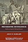 Redeeming Economics: Rediscovering the Missing Element
