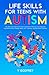 LIFE SKILLS FOR TEENS WITH AUTISM: Life Skills that Help Autistic Teens Communicate Effectively, Stay Organized, Cope with Emotions, Manage Money, Self –Advocate, and Make Better Decisions