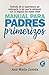 Manual para padres primerizos: Todas las claves para vivir esta maravilllosa experiencia sin estresarte (y sin que te estresen) con la llegada del nuevo bebé (Spanish Edition)