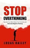 Stop Overthinking: Declutter Your Mind, Master Your Emotions, and Eliminate Negative Thinking (How to Read People Like a Book) Stop Overthinking: Declutter Your Mind, Master Your Emotions, and Eliminate Negative Thinking (How to Read People Like a Book)