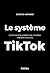 Le système TikTok: Comment la plateforme chinoise modèle nos vies