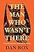The Man Who Wasn't There by Dan Box