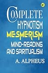 Complete Hypnotism: Mesmerism, Mind-Reading and Spiritualism