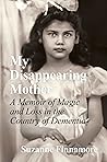 My Disappearing Mother: A Memoir of Magic and Loss in the Country of Dementia