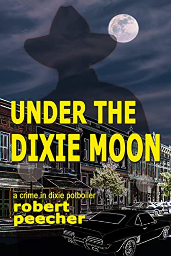 Under the Dixie Moon: a crime in dixie potboiler (A Barnett Lowery Deep-Fried Southern Justice Novel Book 1)