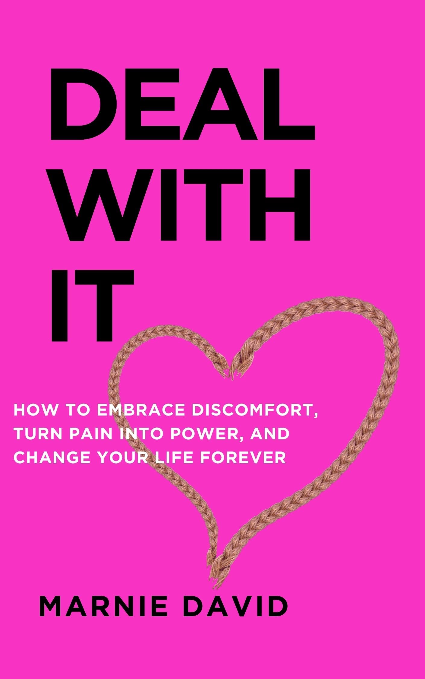 Deal with It! : How to Embrace Discomfort, Turn Pain Into power, and Change Your Life Forever (Kindle Edition)
