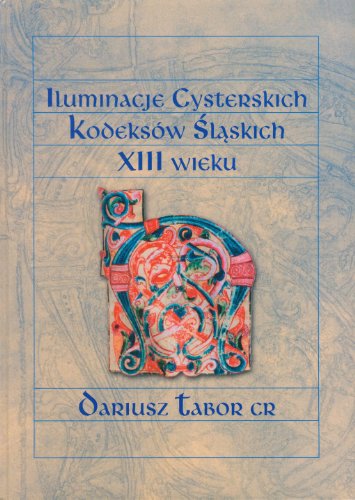 Iluminacje cysterskich kodeksow slaskich XIII wiek (Hardcover)