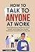 How to Talk to Anyone at Work by Carl Wolfe