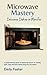 Microwave Mastery: Deliciou...