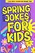 Spring Jokes For Kids: Laugh-out-loud jokes for kids! This book has clean, simple and hilarious jokes, and knock-knock jokes for kides ages 7 +