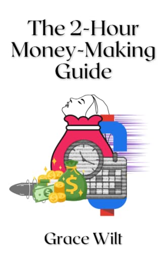 The 2-Hour Money-Making Guide: How to Make Money from Anything Quickly and Easily (Unlocking Limitless Success: Unconventional Wisdom & Game-Changing Strategies for Money, Freedom, and Health)