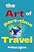 The Art of Part Time Travel (Matthew Lightfoot Travel Books)