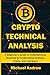 Crypto Technical Analysis: A Beginner’s Guide to Understanding Technical & Fundamental Analysis, Charts, and Indicators (A - Z Cryptocurrency Beginner - Expert Guide)