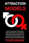 Attraction Models: From Mr. Nice Guy To Dominant Alpha Male With Proven Playbook To Build Confidence, Master Your Dating Skills, Attract Women, and Create Long-Lasting Relationships