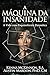 A Máquina da Insanidade: A ...