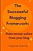 The Successful Blogging Framework:: Make money online from your blog