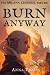 Burn Anyway: A Christian Fantasy Adventure (The Milana Legends)