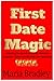 First Date Magic: Unlocking the Secrets to Instant Attraction, Irresistible Charm, and Male Love Connection: Master the Art of First Impressions and Ignite the Spark of Love from the Very First Time