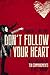 Don't Follow Your Heart: Boldly Breaking the Ten Commandments of Self-Worship