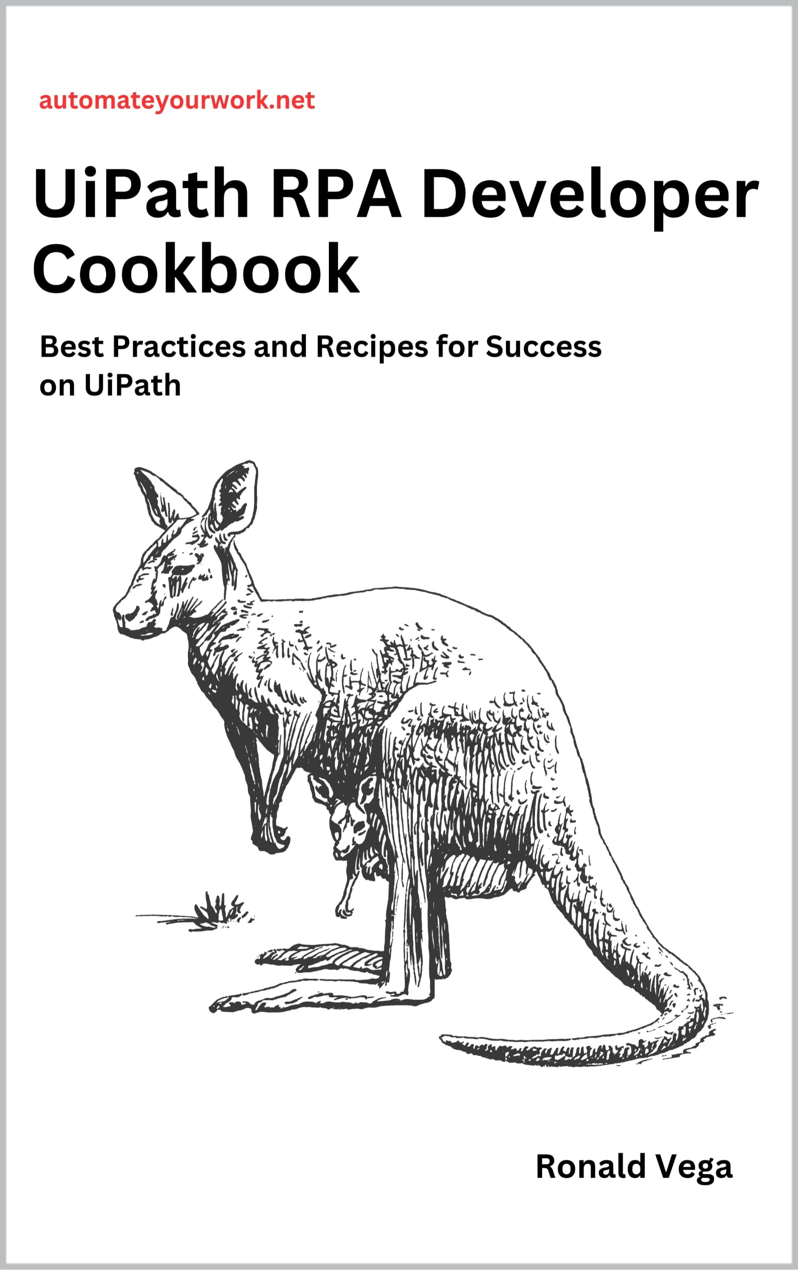 UiPath RPA Developer Cookbook: Best Practices and Recipes for Success on UiPath (Kindle Edition)